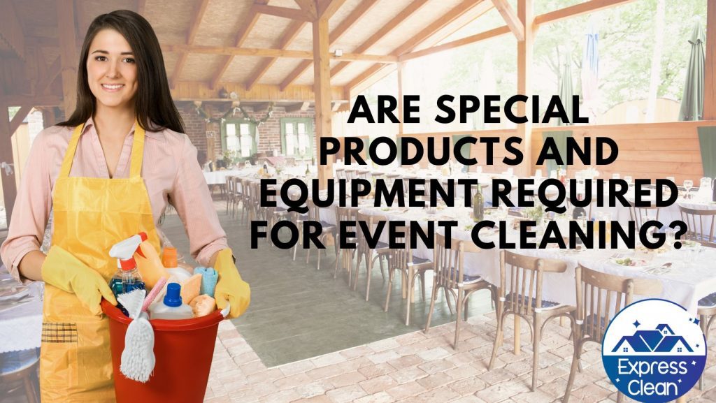 Are Special Products And Equipment Required For Event Cleaning